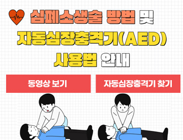 심폐소생술 방법 및 자동심장충격기(AED) 사용법 안내
동영상보기
자동심장충격기 찾기