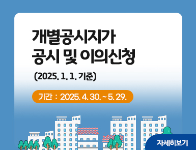 팝업 요청
작성자	지용국	처리자	옥연서
작성자 연락처		처리자 연락처	
처리상태	처리중	확인상태	확인대기
작성일	25.04.22.
내용
개별공시지가 공시 및 이의신청(2025. 1. 1. 기준)

기간: 2025. 4. 30. ~ 5. 29.

자세히보기
