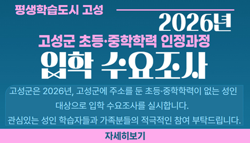 평생학습도시 고성

2026년 고성군 초등 중학학력 인정과정 입학 수요조사

고성군은 2026년, 고성군에 주소를 둔 초등 중학학력이 없는 성인 대상으로 입학 수요조사를 실시합니다. 관심있는 성인 학습자들과 가족분들의 적극적인 참여 부탁드립니다.

자세히보기