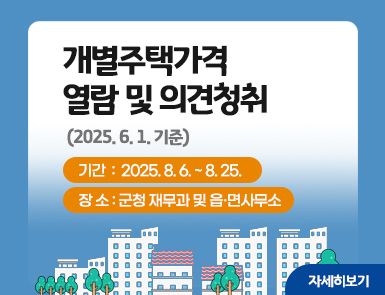 (2025. 6. 1. 기준)

개별주택가격 열람 및 의견청취

기 간: 2025. 8. 6. ~ 8. 25.

장 소: 군청 재무과 및 읍·면사무소