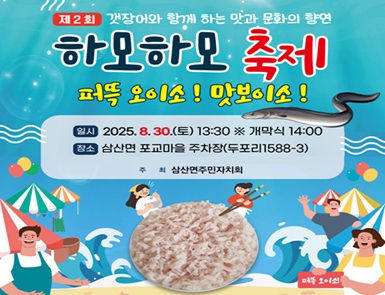 제2회 갯장어와 함께 하는 맛과 문화의 향연
하모하모축제
일시: 2025. 8. 30.(토) 13:00
장소: 삼산면 포교마을 주차장
주최: 삼산면주민자치회